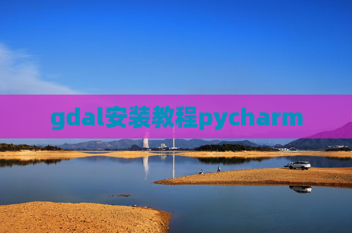 gdal安装教程pycharm